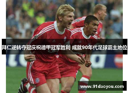 拜仁逆转夺冠庆祝德甲冠军胜利 成就90年代足球霸主地位